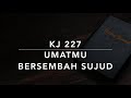 KJ 227 UmatMu Bersembah Sujud