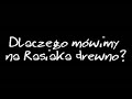 Dlaczego mowimy na Rasiaka drewno?