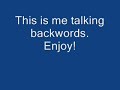 Me talking backwards. Me talking backwards.