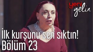 Yeni Gelin 23 Bölüm - İlk Kurşunu Sen Sıktın