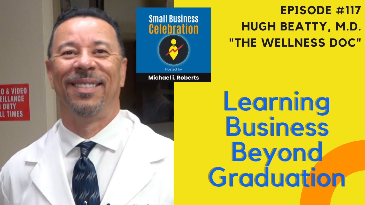 Episode #117, Hugh Beatty, M.D.,  "The Wellness Doc"- Learning Business Beyond Graduation