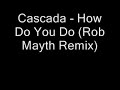 Cascada - How Do You Do (Rob Mayth Remix) Cascada - How Do You Do (Rob Mayth Remix)