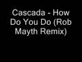 Cascada - How Do You Do (Rob Mayth Remix)