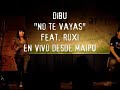 dibu   no te vayas   feat roxi   en vivo desde maipu 