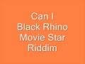 Black Rhino - Can I (Movie Star Riddim)