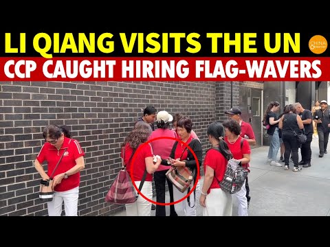 China’s Premier LI Qiang Visits the UN, CCP Caught Paying People to Wave Flags, Faces Deportation