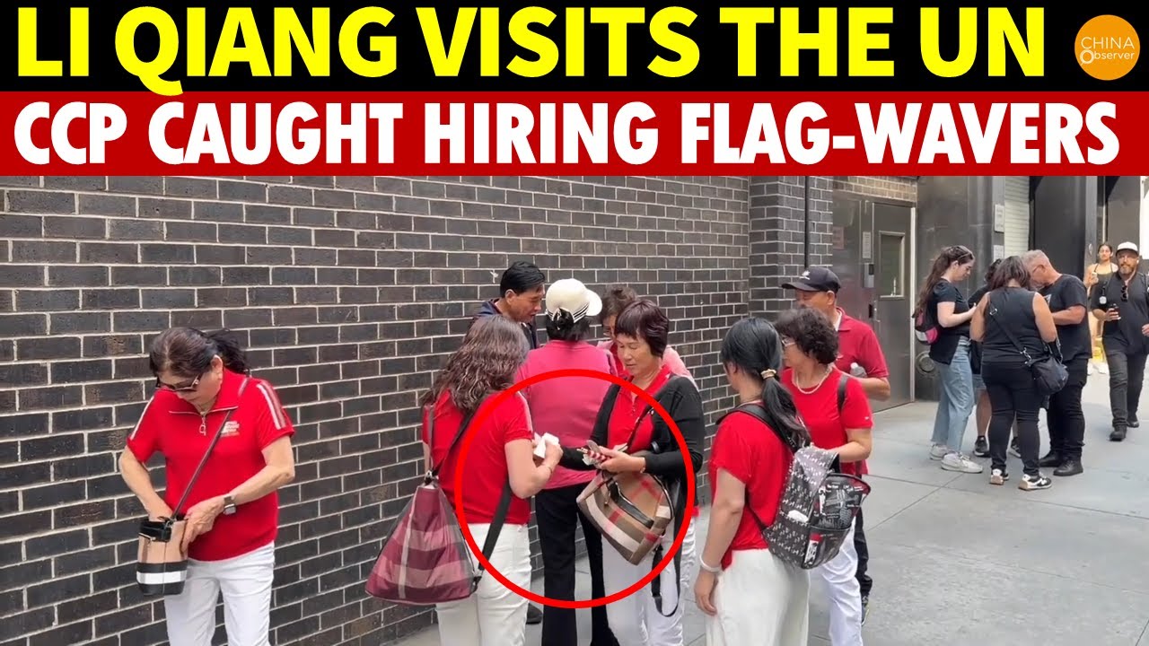 China’s Premier LI Qiang Visits the UN, CCP Caught Paying People to Wave Flags, Faces Deportation