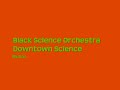Black Science Orchestra ~ Downtown Science Black Science Orchestra ~ Downtown Science