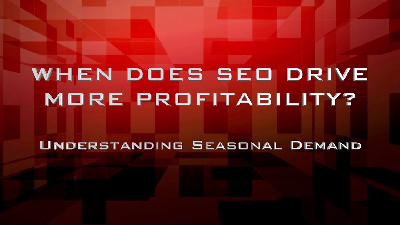 When Does SEO Drive More Profitability? | Understanding Seasonal Demand