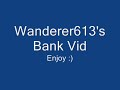 Wanderer613's Bank Vid