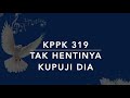 KPPK 319 Tak Hentinya Kupuji Dia