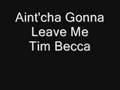 tim becca - aint'cha gonna leave me