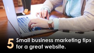 5 small business marketing tips for a great website