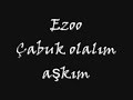 ezo- cabuk olalim askim