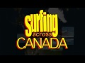 Surfing Across Canada - Part 12 of 12