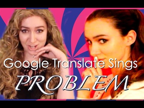 Google Translate Sings: "Problem" by Ariana Grande ft. Iggy Azalea