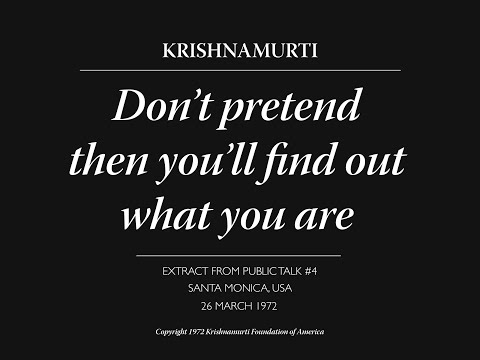 Don’t pretend then you’ll find out what you are | J. Krishnamurti