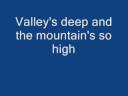 Live 1980 in Berlin vor 175.000 Zuschauern. Valley's deep and the mountain's so high If you want to see God you've got to move on the other side You stand up there with your head in the clouds Don't try to fly you know you might not come down Don't try to fly, dear God, you might not come down Jesus came down from Heaven to earth The people said it was a virgin birth Jesus came down from Heaven to earth The people said it was a virgin birth He told great stories of the Lord And said he was the saviour of us all He told great stories of the Lord And said he was the saviour of us all For this they/we killed him, nailed him up high He rose again as if to ask us why Then he ascended into the sky As if to say in God alone you soar As if to say in God alone we fly. Valley's deep and the mountain's so high If you want to see God you've got to move on the other side You stand up there with your head in the clouds Don't try to fly you know you might not come down Don't try to fly, dear God, you might not come down