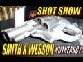 Nutnfancy SHOT Show: Smith and Wesson!