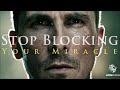 Stop Blocking Your MIRACLE Stop Blocking Your MIRACLE