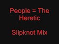 People = The Heretic (Slipknot mix)