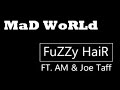 MaD WoRLD - Fuzzy Hair & AM & Joe Taff MaD WoRLD - Fuzzy Hair & AM & Joe Taff