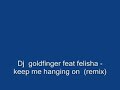 Dj goldfinger feat felisha - keep me hanging on (remix)