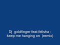 Dj goldfinger feat felisha - keep me hanging on (remix)