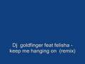 Dj goldfinger feat felisha - keep me hanging on (remix)