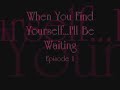 When You Find Yourself... I'll Be Waiting Episode 1