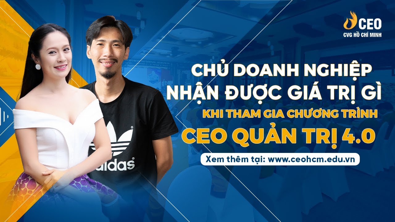 Chủ Doanh Nghiệp Nhận Được Giá Trị Gì Khi Tham Gia Khóa Học CEO Quản Trị 4.0 | Học viện CEO Miền Nam