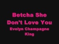 Betcha She Don't Love You- Evelyn Champagne King