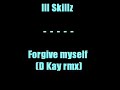 Ill Skillz - Forgive myself (D Kay rmx) Ill Skillz - Forgive myself (D Kay rmx)