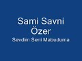 Sami Savni Özer - Sevdim Seni Mabuduma