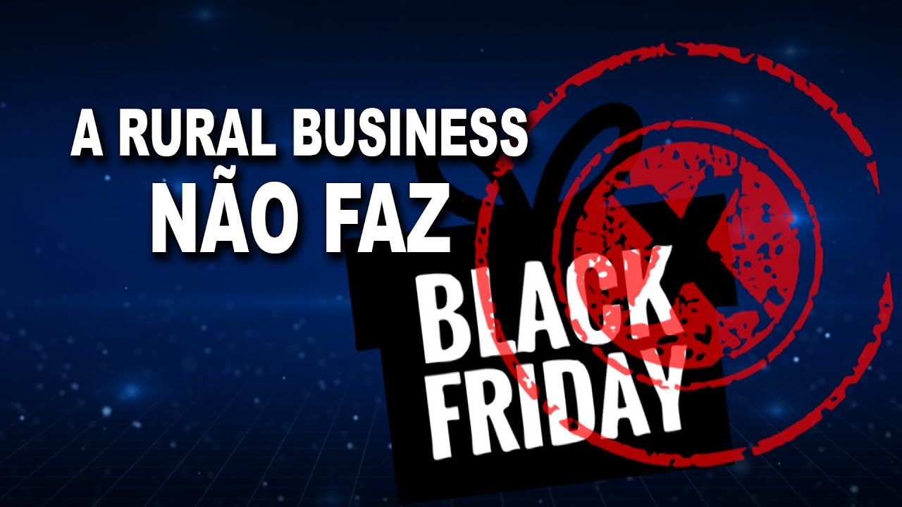 A RURAL BUSINESS NÃO FAZ BLACK FRIDAY!