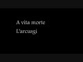 a vita morte-l'arcusgi in vivu, a fianc'� voi...