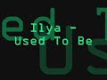 Ilya - Used To Be w/ Lyrics