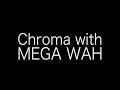 Chroma with MEGA WAH