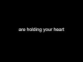 The hands that hold the world are holding your heart.