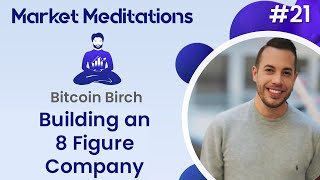 Building an 8 Figure Crypto Company with Bitcoin Birch | Market Meditations #21 thumbnail