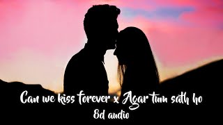 Can we kiss forever x Agar tum saath ho (8D AUDIO)