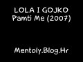 LOLA i GOJKO (Zvezde Granda) - Pamti Me (2007)Bila sam dobra, a ti najgori,bila sam verna, ti najneverniji,bila sam dete i lako lagao si meBila si moja, a ja svaciji, bila si tuznaa ja najsrecniji, od suza umorna, a ipak trpela si sve. Sta je bilo bilo je, proslost je uvek iza nas, secanja ostaju,i samo su mi ona spas. Pamti me dal po dobru ili zluja cu uvek biti tu, ako neuspes potrazi me u snuPamti me i kada prodju godine i kad me vise ne bude dok kisa pada svaka kap je moja suza za tebe