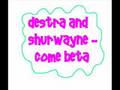 destra and shurwayne- come beta