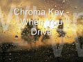 Chroma Key - When You Drive
