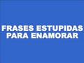 Frases estupidas para enamorar