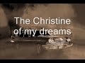 The Christine of my dreams