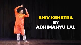 Kathak by Abhimanyu Lal : Shiv Kshetra