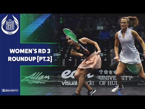 Allam British Open Squash 2022 - Women's Rd 3 Roundup [Pt.2]