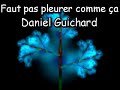 Faut pas pleurer comme ça - Daniel Guichard Faut pas pleurer comme ça - Daniel Guichard