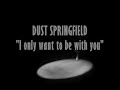 Dusty Springfield - I Only Want To Be With You